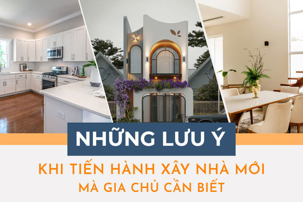 Những Lưu Ý Khi Tiến Hành Xây Nhà Mới Gia Chủ Cần Biết